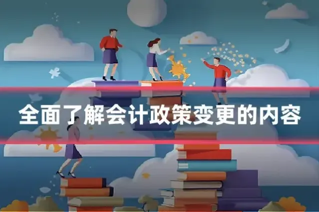 全面了解会计政策变更的内容