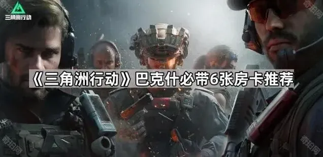《三角洲行动》巴克什必带6张房卡推荐