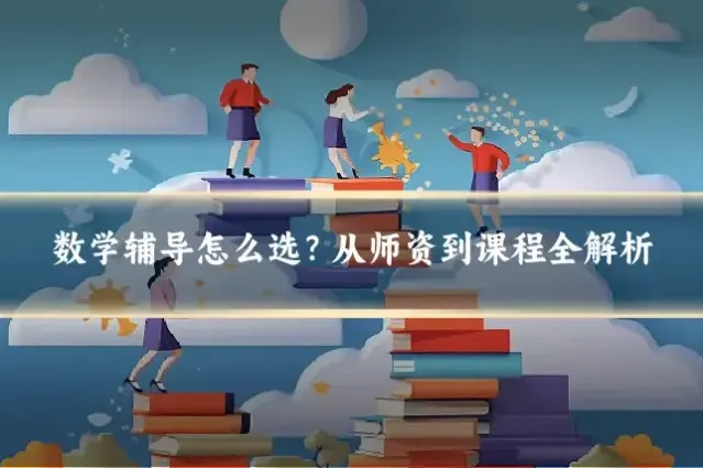 数学辅导怎么选？从师资到课程全解析