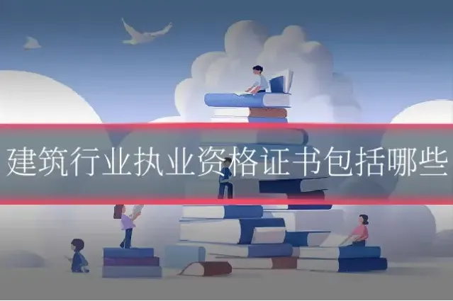 建筑行业执业资格证书包括哪些
