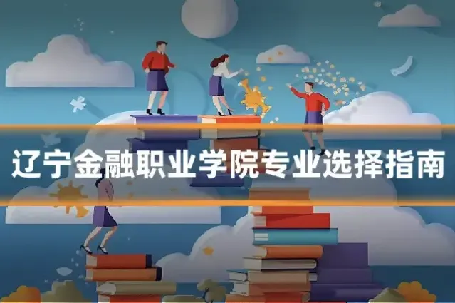 辽宁金融职业学院专业选择指南