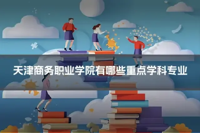 天津商务职业学院有哪些重点学科专业