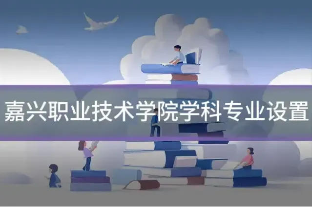 嘉兴职业技术学院学科专业设置