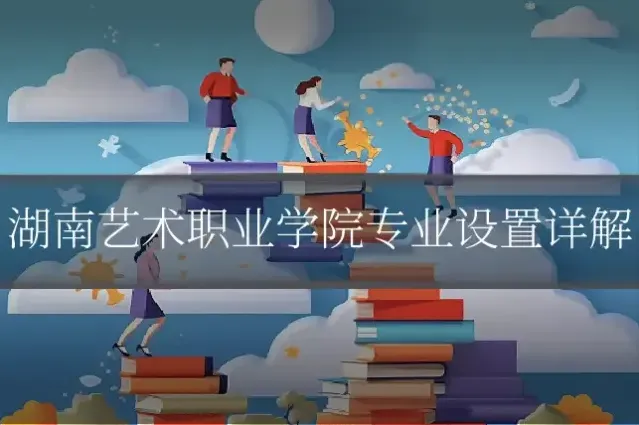 湖南艺术职业学院专业设置详解