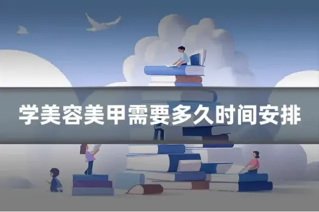 学美容美甲需要多久时间安排