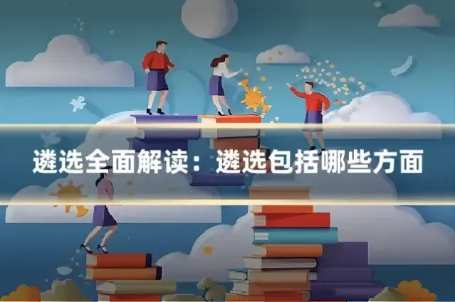 遴选全面解读：遴选包括哪些方面