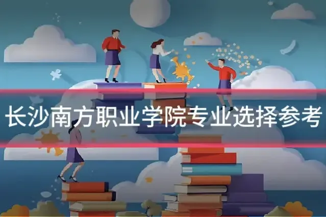 长沙南方职业学院专业选择参考