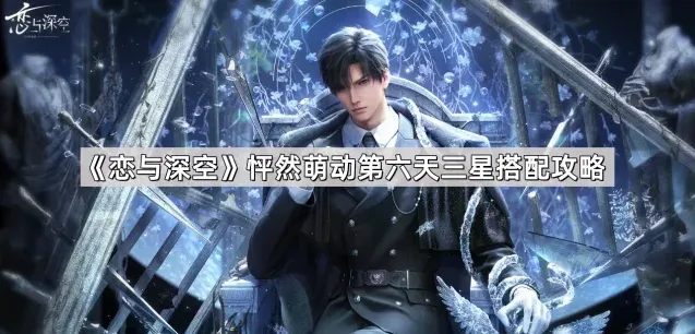 《恋与深空》怦然萌动第六天三星搭配攻略