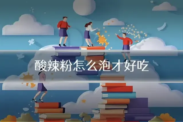 酸辣粉怎么泡才好吃