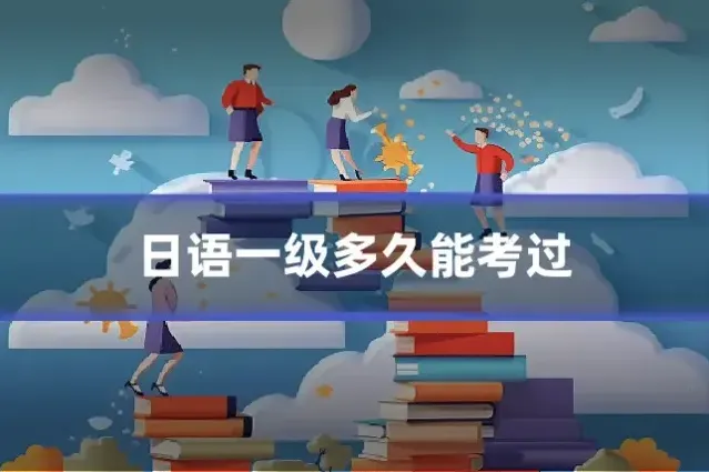 日语一级多久能考过