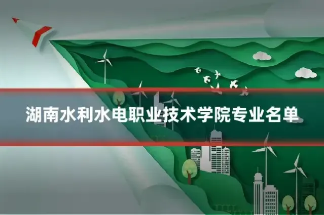 湖南水利水电职业技术学院专业名单