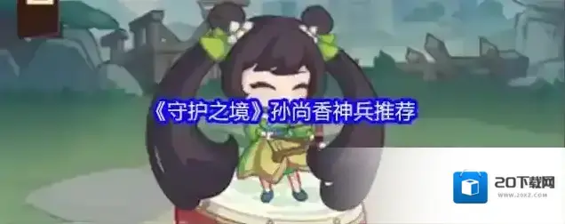 《守护之境》孙尚香神兵推荐