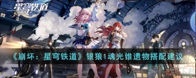 崩坏星穹铁道银狼1魂光锥遗物搭配方法 银狼1魂光锥遗物搭配攻略