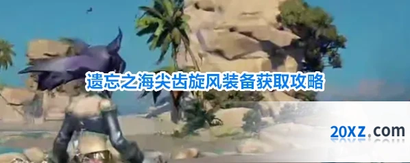 遗忘之海尖齿旋风装备获取攻略