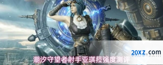 潮汐守望者射手亚琪菈强度测评