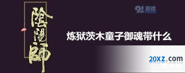 阴阳师炼狱茨木童子御魂如何选择