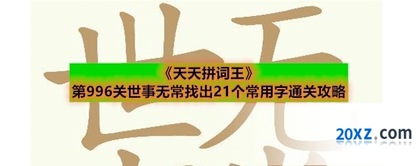 《天天拼词王》第996关世事无常找出21个常用字通关攻略