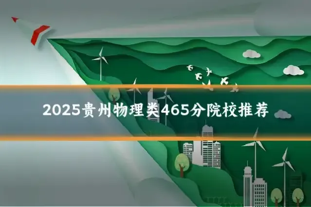 2025贵州物理类465分院校推荐