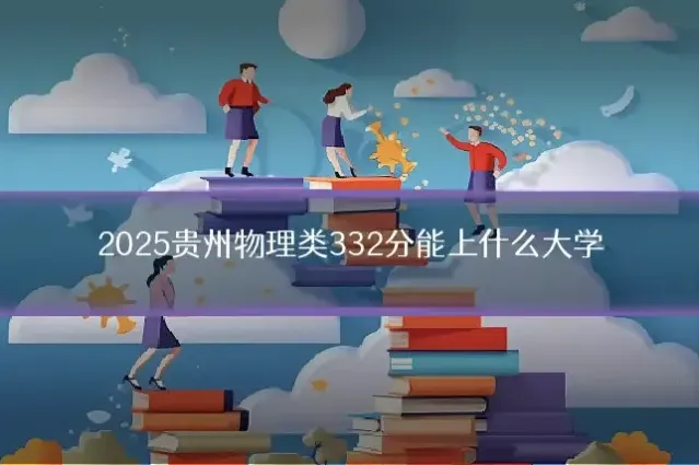2025贵州物理类332分能上什么大学