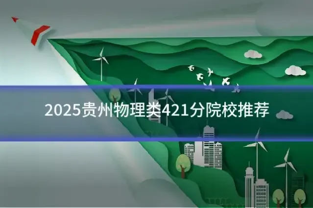 2025贵州物理类421分院校推荐