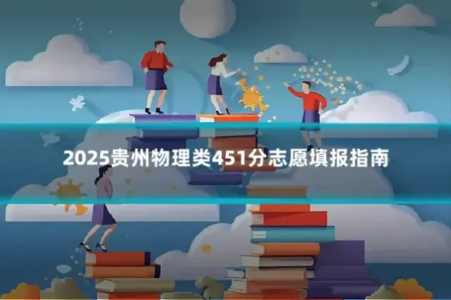 2025贵州物理类451分志愿填报指南