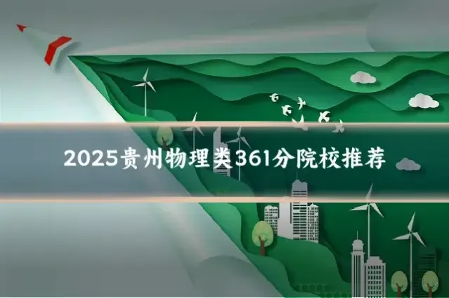 2025贵州物理类361分院校推荐