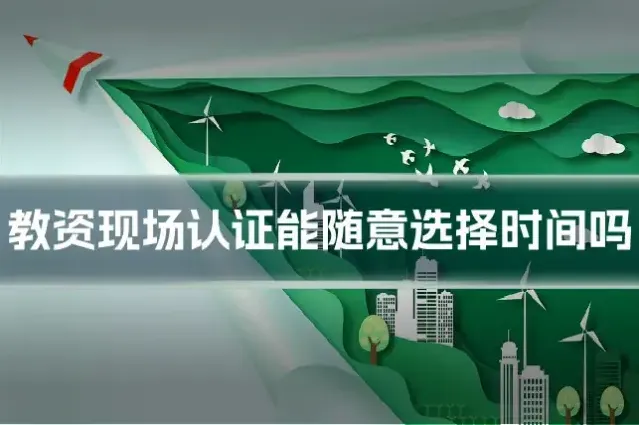 教资现场认证能随意选择时间吗