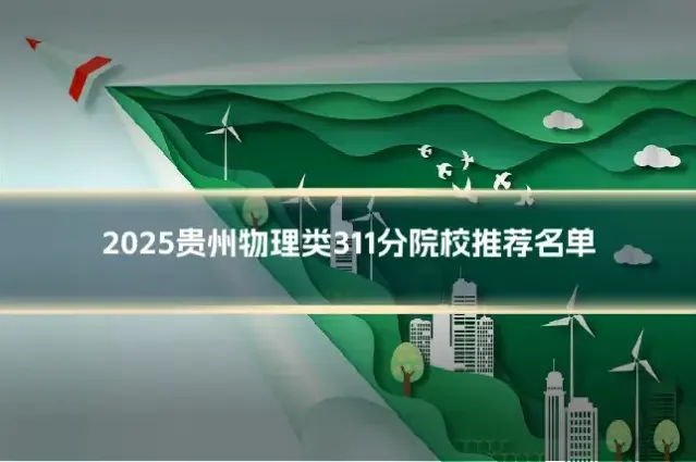 2025贵州物理类311分院校推荐名单
