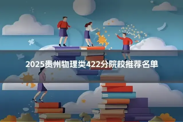 2025贵州物理类422分院校推荐名单