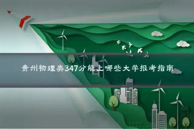 贵州物理类347分能上哪些大学报考指南