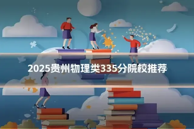 2025贵州物理类335分院校推荐