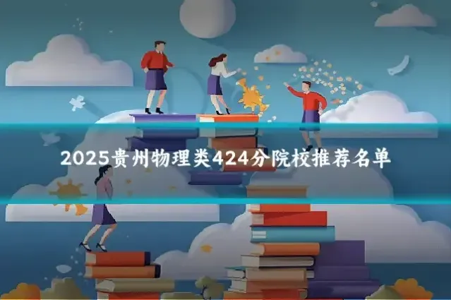 2025贵州物理类424分院校推荐名单