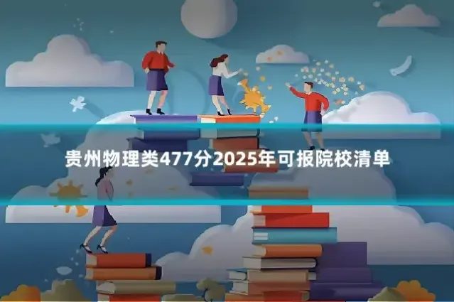 贵州物理类477分2025年可报院校清单