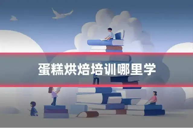 蛋糕烘焙培训哪里学