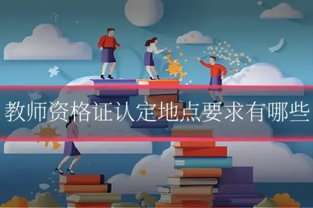 教师资格证认定地点要求有哪些