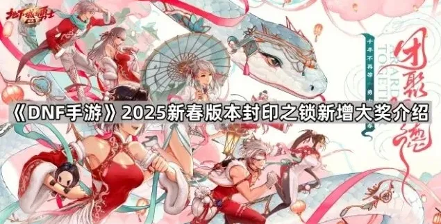 《DNF手游》2025新春版本封印之锁新增大奖介绍