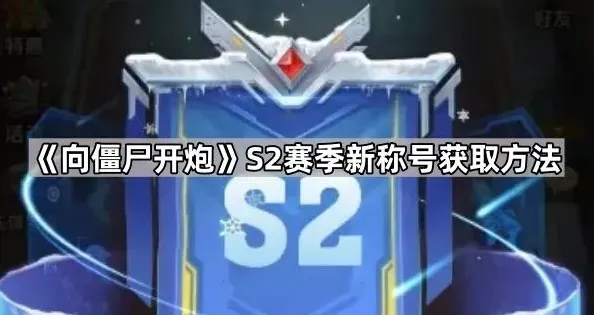 《向僵尸开炮》S2赛季新称号获取方法