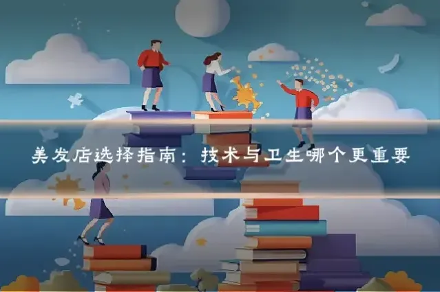 美发店选择指南：技术与卫生哪个更重要