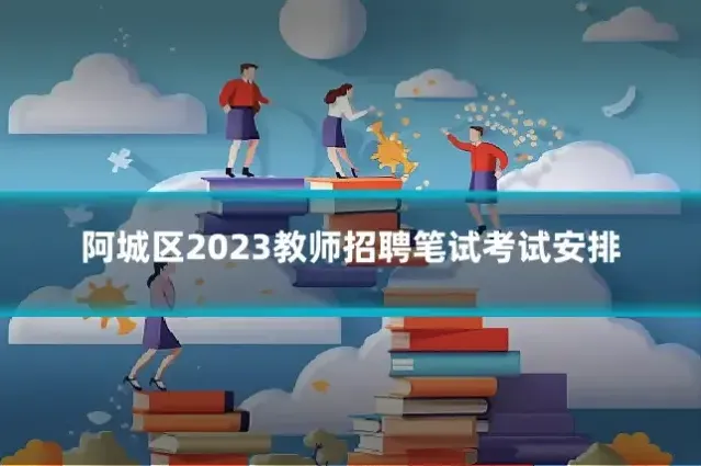阿城区2023教师招聘笔试考试安排