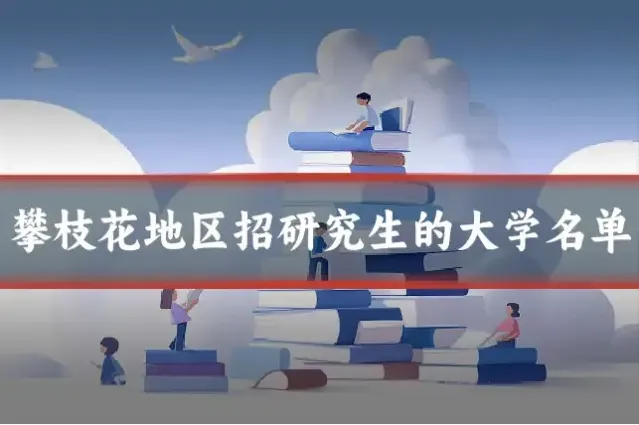 攀枝花地区招研究生的大学名单