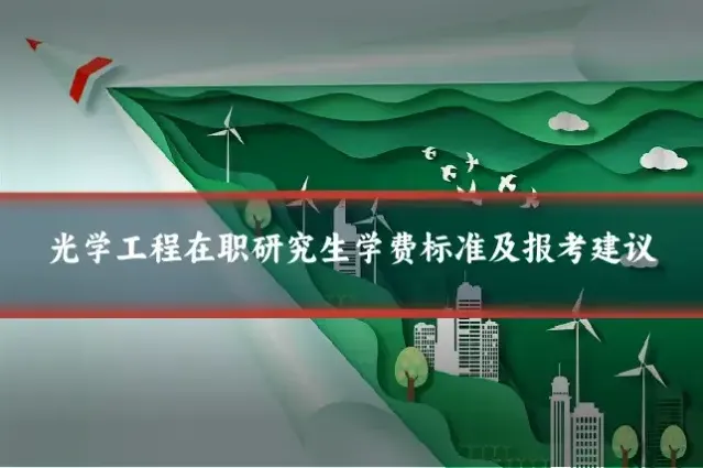 光学工程在职研究生学费标准及报考建议