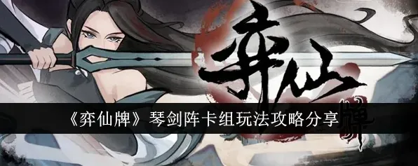弈仙牌琴剑阵打法阵容技巧攻略