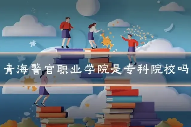 青海警官职业学院是专科院校吗