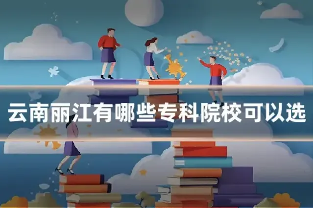 云南丽江有哪些专科院校可以选