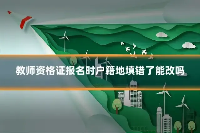 教师资格证报名时户籍地填错了能改吗