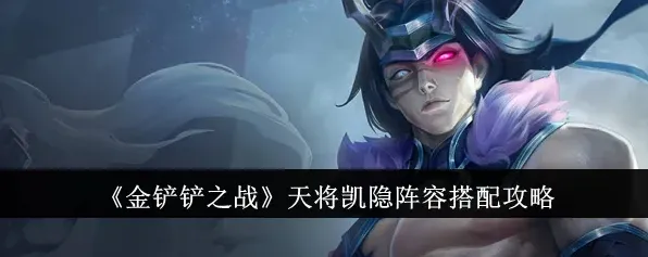 金铲铲之战天将凯隐完整玩法