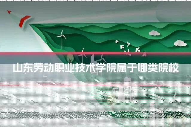 山东劳动职业技术学院属于哪类院校