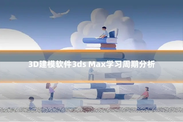 3D建模软件3ds Max学习周期分析