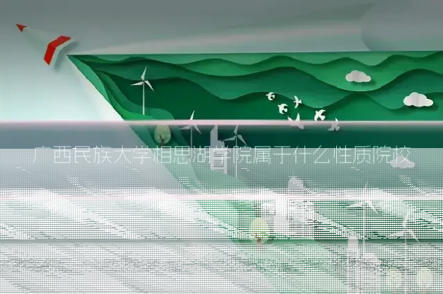 广西民族大学相思湖学院属于什么性质院校