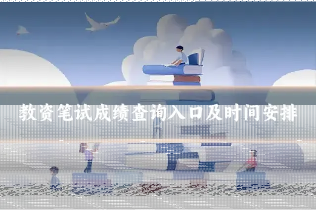 教资笔试成绩查询入口及时间安排